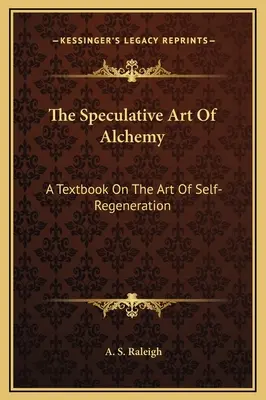 Spekulativní umění alchymie: Učebnice o umění sebeobnovy - The Speculative Art Of Alchemy: A Textbook On The Art Of Self-Regeneration