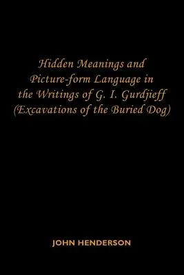 Skryté významy a obrazotvorný jazyk ve spisech G. I. Gurdžijeva: (Vykopávky zakopaného psa) - Hidden Meanings and Picture-form Language in the Writings of G.I. Gurdjieff: (Excavations of the Buried Dog)