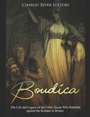 Boudica: Život a odkaz keltské královny, která se v Británii vzbouřila proti Římanům - Boudica: The Life and Legacy of the Celtic Queen Who Rebelled Against the Romans in Britain