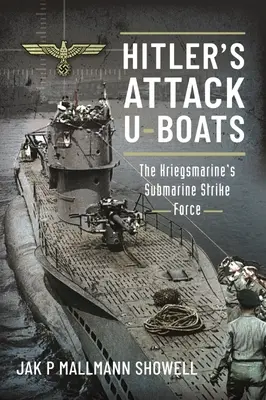 Hitlerovy útočné ponorky: Útočné ponorky Kriegsmarine: Útočné ponorkové síly v době druhé světové války - Hitler's Attack U-Boats: The Kriegsmarine's Submarine Strike Force