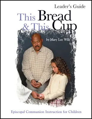 Tento chléb a tento kalich - Průvodce pro vedoucí: Vedoucí příručka pro studium biskupského přijímání - Episcopal Communion Study - This Bread and This Cup Leaders Guide: Episcopal Communion Study