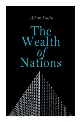 Bohatství národů: (Klasická ekonomická teorie) (An Inquiry into the Nature and Causes (Economic Theory Classic)) - The Wealth of Nations: An Inquiry into the Nature and Causes (Economic Theory Classic)