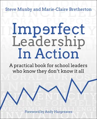 Nedokonalé vedení v praxi: Nedokonalé vedení v praxi: Praktická kniha pro vedoucí pracovníky škol, kteří vědí, že nevědí všechno. - Imperfect Leadership in Action: A Practical Book for School Leaders Who Know They Don't Know It All