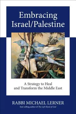 Přijetí Izraele/Palestiny: Strategie pro uzdravení a transformaci Blízkého východu - Embracing Israel/Palestine: A Strategy to Heal and Transform the Middle East