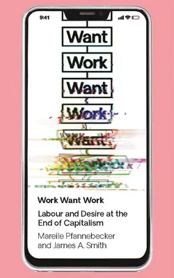 Práce chtít práci: Práce a touha na konci kapitalismu - Work Want Work: Labour and Desire at the End of Capitalism
