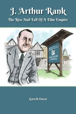 J. Arthur Rank - Vzestup a pád jeho filmového impéria - J. Arthur Rank - The Rise and Fall of His Film Empire