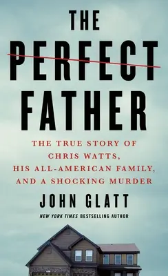 Dokonalý otec: Pravdivý příběh Chrise Wattse, jeho americké rodiny a šokující vraždy - The Perfect Father: The True Story of Chris Watts, His All-American Family, and a Shocking Murder