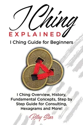 I-ťing s výkladem: Průvodce I-ťingem pro začátečníky - I Ching Explained: I Ching Guide for Beginners