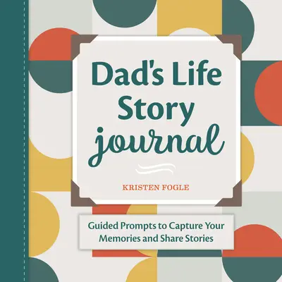 Tátův životní příběh: Deník: Dějiny života: Návodné podněty k zachycení vzpomínek a sdílení příběhů - Dad's Life Story Journal: Guided Prompts to Capture Your Memories and Share Stories