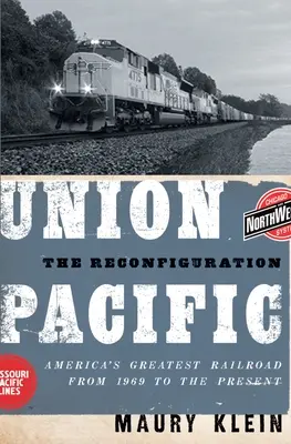 Union Pacific: The Reconfiguration: Největší americká železnice od roku 1969 do současnosti - Union Pacific: The Reconfiguration: America's Greatest Railroad from 1969 to the Present