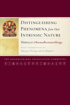 Rozlišování jevů podle jejich vnitřní povahy: Dharmadharmatavibhanga od Maitreyi s komentáři Khenpo Shengy a Ju Miphama. - Distinguishing Phenomena from Their Intrinsic Nature: Maitreya's Dharmadharmatavibhanga with Commentaries by Khenpo Shenga and Ju Mipham