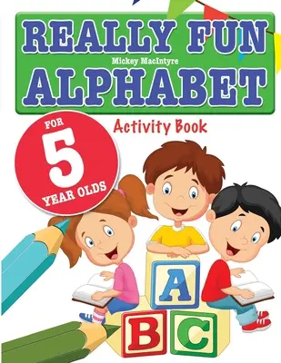 Opravdu zábavná abeceda pro pětileté děti: Zábavná a vzdělávací kniha s abecedou pro pětileté děti. - Really Fun Alphabet For 5 Year Olds: A fun & educational alphabet activity book for five year old children