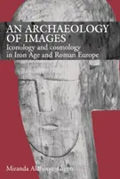 Archeologie obrazů - Ikonologie a kosmologie v Evropě doby železné a římské - Archaeology of Images - Iconology and Cosmology in Iron Age and Roman Europe