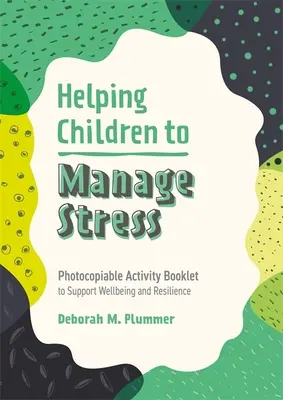 Pomáháme dětem zvládat stres: Knížka s aktivitami na podporu pohody a odolnosti, kterou lze kopírovat - Helping Children to Manage Stress: Photocopiable Activity Booklet to Support Wellbeing and Resilience