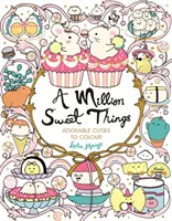 Milion sladkých věcí - Rozkošná zvířátka k vybarvení - Million Sweet Things - Adorable Cuties to Colour