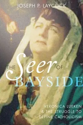 Věštkyně z Bayside: Veronica Luekenová a boj o definici katolicismu - The Seer of Bayside: Veronica Lueken and the Struggle to Define Catholicism
