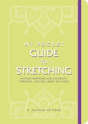 Můj kapesní průvodce strečinkem: Protahovací cviky kdykoli pro flexibilitu, sílu a zdraví celého těla - My Pocket Guide to Stretching: Anytime Stretches for Flexibility, Strength, and Full-Body Wellness