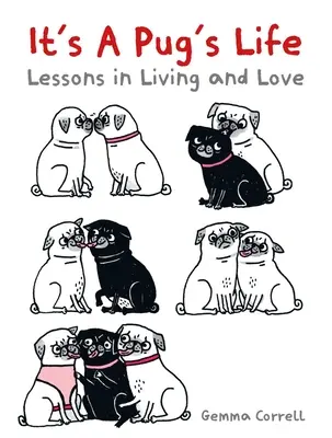 Je to život mopse: Pug: lekce života a lásky - It's a Pug's Life: Lessons in Living and Love