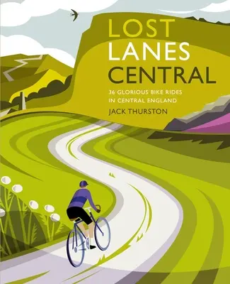 Lost Lanes Central England: Ztracené cesty: 36 nádherných cyklistických výletů ve střední Anglii - Lost Lanes Central England: 36 Glorious Bike Rides in Central England