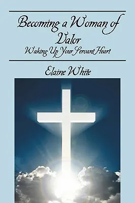 Stát se statečnou ženou: Probuďte v sobě srdce služebníka - Becoming a Woman of Valor: Waking Up Your Servant Heart