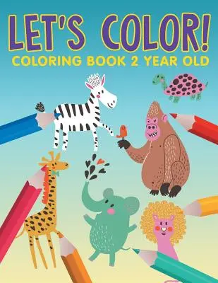 Pojďme si vybarvovat! Omalovánky pro dvouleté děti - Let's Color!: Coloring Book 2 Year Old