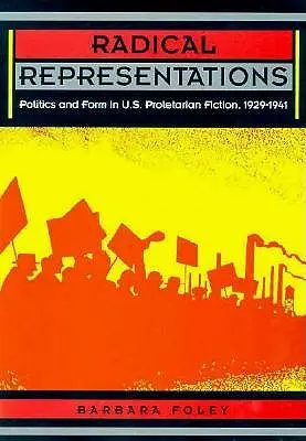 Radikální reprezentace: Politika a forma v americké proletářské beletrii v letech 1929-1941. - Radical Representations: Politics and Form in U.S. Proletarian Fiction, 1929-1941