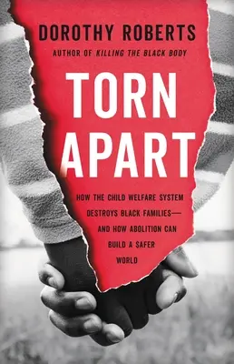 Torn Apart: Jak systém péče o děti ničí černošské rodiny - a jak může jeho zrušení vybudovat bezpečnější svět - Torn Apart: How the Child Welfare System Destroys Black Families--And How Abolition Can Build a Safer World
