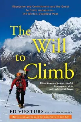 Vůle k lezení: Posedlost a odhodlání a cesta na Annapurnu - nejsmrtonosnější vrchol světa. - The Will to Climb: Obsession and Commitment and the Quest to Climb Annapurna--The World's Deadliest Peak