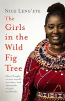 Dívky na divokém fíkovníku - Jak jedna dívka bojovala za záchranu sebe, své sestry a tisíců dívek po celém světě - Girls in the Wild Fig Tree - How One  Girl Fought to Save Herself, Her Sister and Thousands of Girls Worldwide