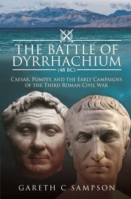Bitva u Dyrrhachia (48 př. n. l.): Caesar, Pompeius a počáteční tažení třetí římské občanské války. - The Battle of Dyrrhachium (48 Bc): Caesar, Pompey, and the Early Campaigns of the Third Roman Civil War