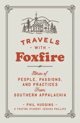 Cesty s Foxfirem: Příběhy o lidech, vášních a praktikách z jižní Apalačské oblasti - Travels with Foxfire: Stories of People, Passions, and Practices from Southern Appalachia
