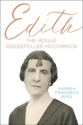 Edith: Edith: Rogue Rockefeller McCormick - Edith: The Rogue Rockefeller McCormick