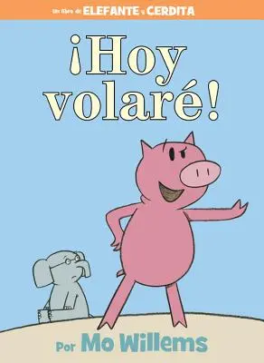 Hoy Volar! (an Elephant and Piggie Book, Spanish Edition)
