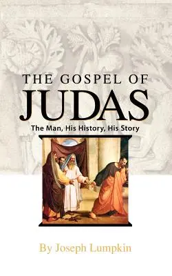 Jidášovo evangelium: Jidášovo dílo: Člověk, jeho historie, jeho příběh - The Gospel of Judas: The Man, His History, His Story
