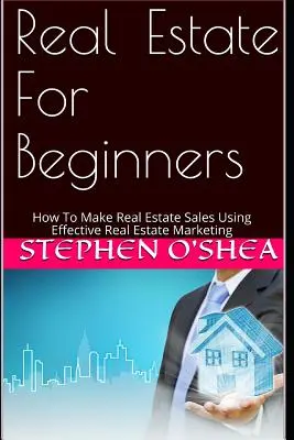 Nemovitosti pro začátečníky: Jak realizovat prodej nemovitostí pomocí efektivního realitního marketingu - Real Estate for Beginners: How to Make Real Estate Sales Using Effective Real Estate Marketing