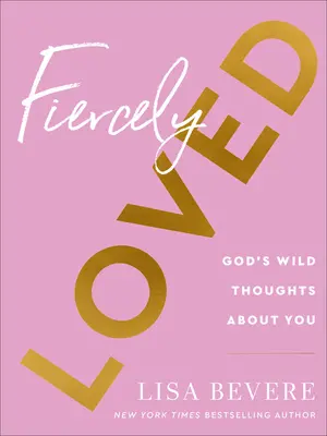 Fiercely Loved: Jak na to: Boží divoké myšlenky o tobě - Fiercely Loved: God's Wild Thoughts about You