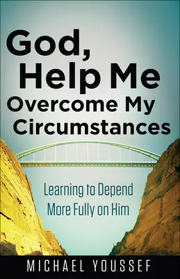 Bože, pomoz mi překonat mé okolnosti: Učím se plněji spoléhat na Něho - God, Help Me Overcome My Circumstances: Learning to Depend More Fully on Him