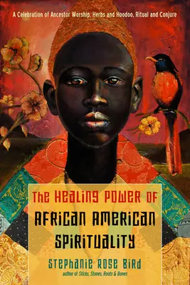 Léčivá síla afroamerické spirituality: A Celebration of Ancestor Worship, Herbs and Hoodoo, Ritual and Conjure. - The Healing Power of African-American Spirituality: A Celebration of Ancestor Worship, Herbs and Hoodoo, Ritual and Conjure