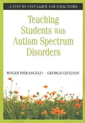 Výuka žáků s poruchami autistického spektra: Průvodce krok za krokem pro pedagogy: Příručka pro pedagogy s poruchami autistického spektra. - Teaching Students with Autism Spectrum Disorders: A Step-By-Step Guide for Educators