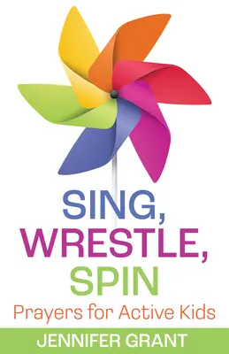 Zpívej, zápasi, toč se: Modlitby pro aktivní děti - Sing, Wrestle, Spin: Prayers for Active Kids
