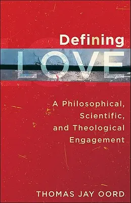 Definování lásky: Filosofický, vědecký a teologický přístup k lásce: Výběr z knihy Love: A Philosophical, Scientific, and Theological Engagement - Defining Love: A Philosophical, Scientific, and Theological Engagement