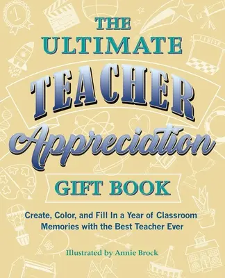 Dárková kniha pro učitele - Vytvořte, vybarvěte a vyplňte rok vzpomínek na třídu s nejlepším učitelem na světě - Ultimate Teacher Appreciation Gift Book - Create, Color, and Fill In a Year of Classroom Memories with the Best Teacher Ever