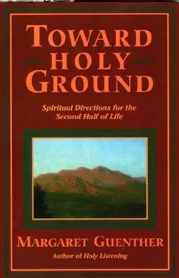 Ke svaté půdě: Duchovní vedení pro druhou polovinu života - Toward Holy Ground: Spiritual Directions for the Second Half of Life