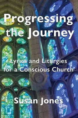 Pokrok na cestě: Texty a liturgie pro vědomou církev - Progressing the Journey: Lyrics and Liturgy for a Conscious Church
