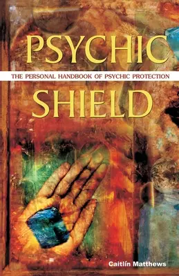 Psychický štít: Osobní příručka psychické ochrany - Psychic Shield: The Personal Handbook of Psychic Protection