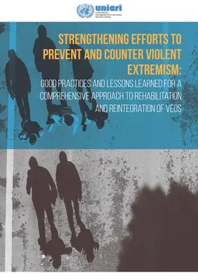 Posílení úsilí o prevenci a potírání násilného extremismu: Osvědčené postupy a získané poznatky pro komplexní přístup k rehabilitaci a prevenci násilí na životech - Strengthening Efforts to Prevent and Counter Violent Extremism: Good Practices and Lessons Learned for a Comprehensive Approach to Rehabilitation and