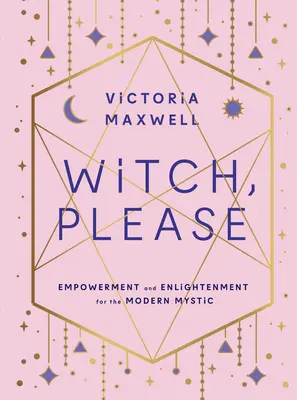 Čarodějnice, prosím: Posílení a osvícení pro moderní mystiky - Witch, Please: Empowerment and Enlightenment for the Modern Mystic