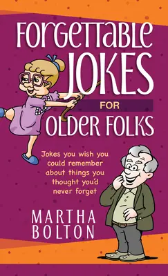 Zapomenutelné vtipy pro starší lidi: Vtipy, které byste si rádi zapamatovali o věcech, o kterých jste si mysleli, že na ně nikdy nezapomenete - Forgettable Jokes for Older Folks: Jokes You Wish You Could Remember about Things You Thought You'd Never Forget