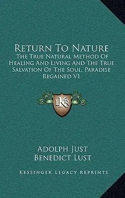 Návrat k přírodě: Vraťte se k přírodě: Pravá přírodní metoda léčení a života a skutečná spása duše, Paradise Regained V1 - Return to Nature: The True Natural Method of Healing and Living and the True Salvation of the Soul, Paradise Regained V1