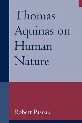 Tomáš Akvinský o lidské přirozenosti: Filosofická studie Summa Theologiae, 1a 75-89 - Thomas Aquinas on Human Nature: A Philosophical Study of Summa Theologiae, 1a 75-89